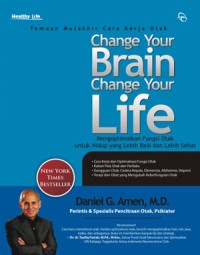 Change your brain change your life : mengoptimalkan fungsi otak untuk hidup yang lebih baik dan lebih sehat